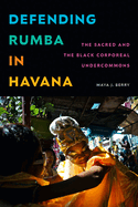 Defending Rumba in Havana: The Sacred and the Black Corporeal Undercommons