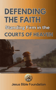 Defending the Faith: Standing Firm in the Courts of Heaven