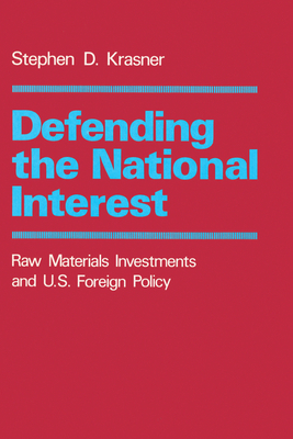 Defending the National Interest: Raw Materials Investments and U.S. Foreign Policy - Krasner, Stephen D