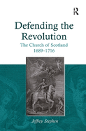 Defending the Revolution: The Church of Scotland 1689-1716