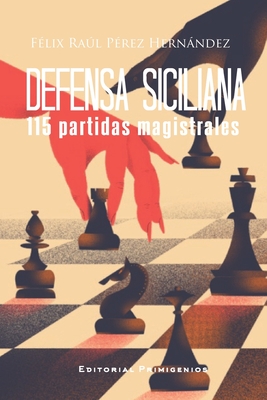 Defensa siciliana, 115 partidas magistrales - Dom?nguez, Leinier (Foreword by), and Casanova Ealo, Eduardo Ren? (Editor), and P?rez H?rnandez, F?lix Ral