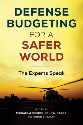 Defense Budgeting for a Safer World: The Experts Speak - Boskin, Michael J (Editor), and Rader, John N (Editor), and Sridhar, Kiran (Editor)