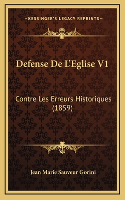 Defense de L'Eglise V1: Contre Les Erreurs Historiques (1859) - Gorini, Jean Marie Sauveur