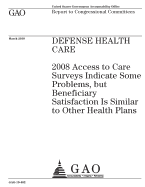 Defense Health Care: 2008 Access to Care Surveys Indicate Some Problems, But Beneficiary Satisfaction Is Similar to Other Health Plans: Report to Congressional Committees.