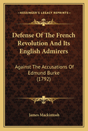 Defense of the French Revolution and Its English Admirers: Against the Accusations of Edmund Burke (1792)