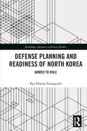 Defense Planning and Readiness of North Korea: Armed to Rule