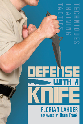 Defense with a Knife: Techniques, Training, Tactics - Lahner, Florian, and Frank, Bram (Foreword by)