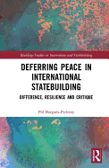 Deferring Peace in International Statebuilding: Difference, Resilience and Critique