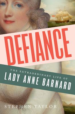 Defiance: The Extraordinary Life of Lady Anne Barnard - Taylor, Stephen