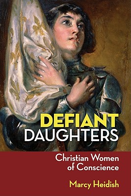 Defiant Daughters: Christian Women of Conscience - Heidish, Marcy