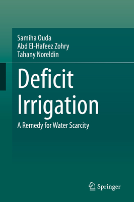 Deficit Irrigation: A Remedy for Water Scarcity - Ouda, Samiha, and Zohry, Abd El-Hafeez, and Noreldin, Tahany