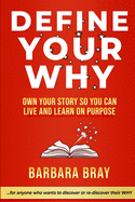 Define Your Why: Own Your Story So You can Live and Learn on Purpose