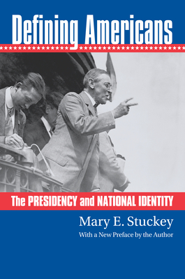 Defining Americans: The Presidency and National Identity - Stuckey, Mary E