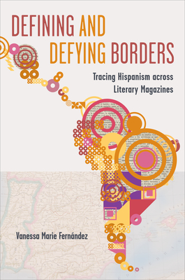 Defining and Defying Borders: Tracing Hispanism across Literary Magazines - Fern ndez, Vanessa Marie