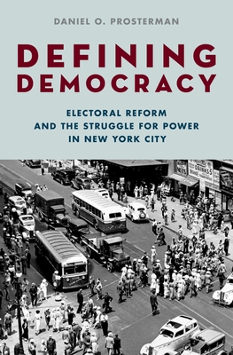 Defining Democracy: Electoral Reform and the Struggle for Power in New York City - Prosterman, Daniel O