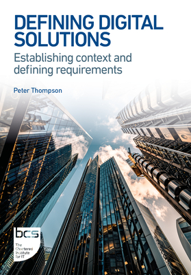 Defining Digital Solutions: Establishing context and defining requirements - Thompson, Peter