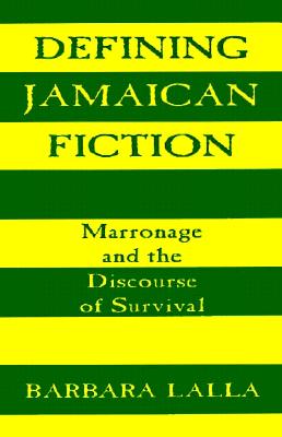 Defining Jamaican Fiction: Marronage and the Discourse of Survival - Lalla, Barbara, Dr.