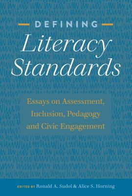 Defining Literacy Standards: Essays on Assessment, Inclusion, Pedagogy and Civic Engagement - Sudol, Ronald A (Editor), and Horning, Alice S (Editor)