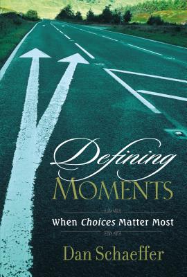 Defining Moments: When Choices Matter Most - Schaeffer, Dan