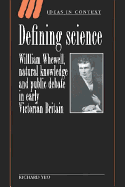 Defining Science: William Whewell, Natural Knowledge and Public Debate in Early Victorian Britain