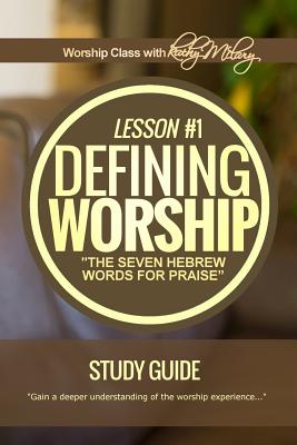 Defining Worship Lesson #1 Study Guide: Seven Hebrew Words for Praise - McClary, Kathy, and Robertson, Stesha G (Editor), and McClary, Kathleen a (Designer)