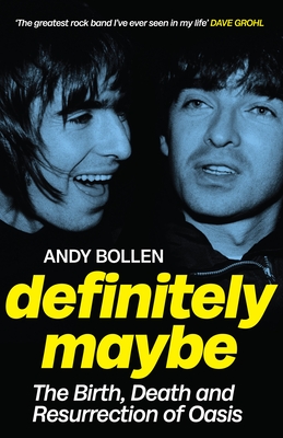 Definitely Maybe: The Birth, Death and Resurrection of Oasis - Bollen, Andy