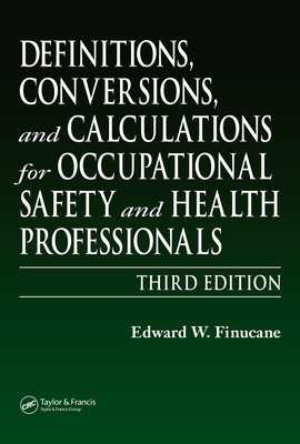 Definitions, Conversions, and Calculations for Occupational Safety and Health Professionals - Finucane, Edward W