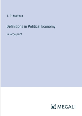 Definitions in Political Economy: in large print - Malthus, T R