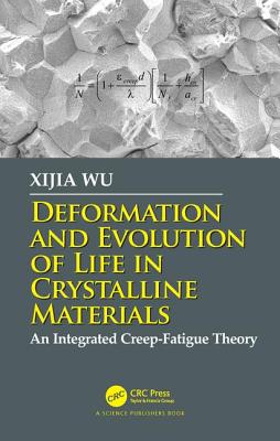 Deformation and Evolution of Life in Crystalline Materials: An Integrated Creep-Fatigue Theory - Wu, Xijia