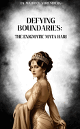 Defying Boundaries: The Enigmatic Mata Hari