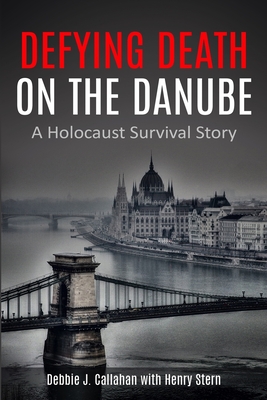 Defying Death on the Danube: A Holocaust Survival Story - Callahan, Debbie J, and Stern, Henry
