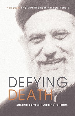 Defying Death, Zakaria Botross - Apostle to Islam - Robinson, Stuart, Dr., and Botross, Peter