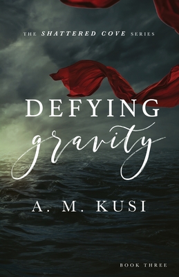 Defying Gravity: Shattered Cove Series Book 3 - Kusi, A M