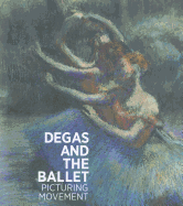 Degas and the Ballet: Picturing Movement