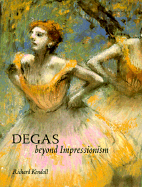 Degas: Beyond Impressionism - Kendall, Richard, Mr., BSC, Frcs