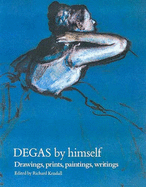 Degas by Himself: Drawings, Prints, Paintings, Writings