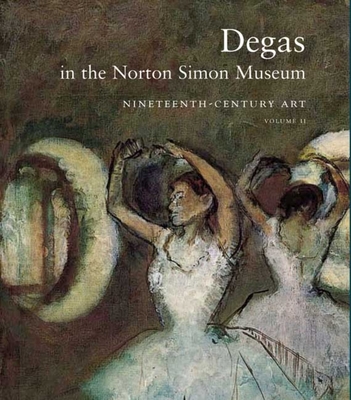 Degas in the Norton Simon Museum, Volume II: Nineteenth-Century - Campbell, Sara, and Kendall, Richard, and Barbour, Daphne S