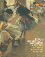 Degas, Sickert and Toulouse-Lautrec: London and Paris 1870-1910