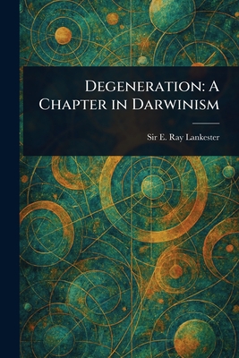 Degeneration: A Chapter in Darwinism - Lankester, E Ray (Edwin Ray), Sir