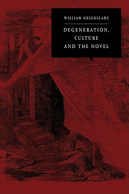 Degeneration, Culture and the Novel: 1880-1940 - Greenslade, William P