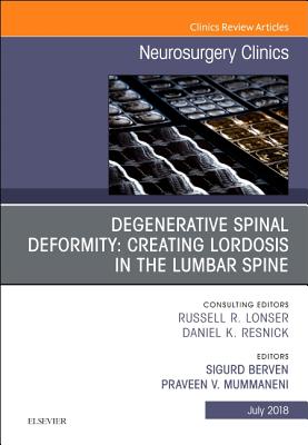 Degenerative Spinal Deformity: Creating Lordosis in the Lumbar Spine, An Issue of Neurosurgery Clinics of North America - Berven, Sigurd H., and Mummaneni, Praveen V, MD