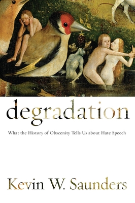 Degradation: What the History of Obscenity Tells Us about Hate Speech - Saunders, Kevin W