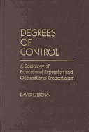 Degrees of Control: A Sociology of Educational Expansion and Occupational Credentialism - Brown, D K