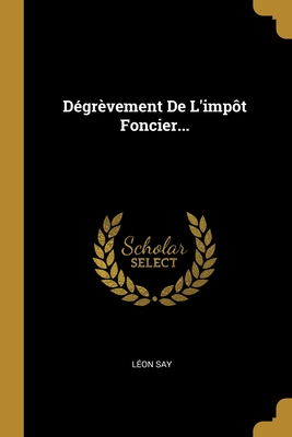 Degrevement de L'Impot Foncier... - Say, L?on