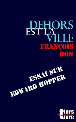 Dehors Est La Ville: Essai Sur Edward Hopper - Bon, Francois