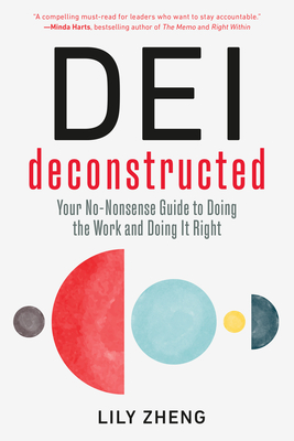 Dei Deconstructed: Your No-Nonsense Guide to Doing the Work and Doing It Right - Zheng, Lily