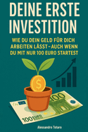 Deine erste Investition: Wie man Geld arbeiten l?sst (auch wenn du mit 100 Euro anf?ngst)