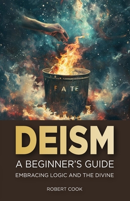 Deism: A Beginner's Guide: Embracing Logic and the Divine - Cook, Robert