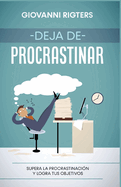 Deja de procrastinar: Supera la procrastinaci?n y logra tus objetivos