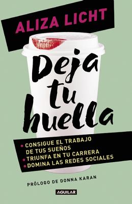 Deja Tu Huella / Leave Your Mark Consigue El Trabajo de Tus Sueos, Triunfa En Tu Carrera Y Domina Lasredes Sociales. - Licht, Aliza